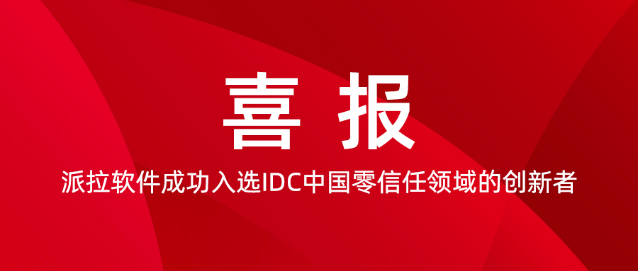 喜報(bào)！派拉軟件成功入選IDC中國(guó)零信任領(lǐng)域的創(chuàng)新者