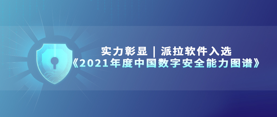 實(shí)力彰顯 | 派拉軟件入選《2021年度中國(guó)數(shù)字安全能力圖譜》四大細(xì)分領(lǐng)域！