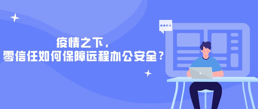 疫情之下，零信任如何保障遠程辦公安全？