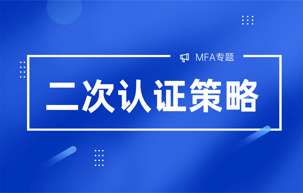 多因素認證≠繁瑣！MFA二次認證策略了解一下